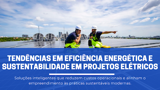 Tendências em eficiência energética e sustentabilidade em projetos elétricos — integrando sustentabilidade técnica ao core da empresa
